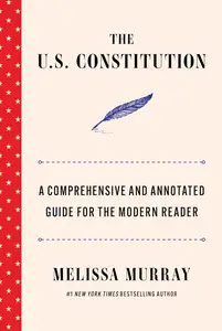 The U.S. Constitution: A Comprehensive and Annotated Guide for the Modern Reader