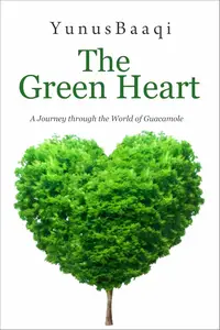 The Green Heart: A Journey through the World of Guacamole