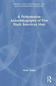 A Performative Autoethnography of Five Black American Men (Writing Lives: Ethnographic Narratives)