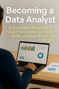 Becoming a Data Analyst: A Complete Beginner's Guide to Learning Tools, Skills, and Landing Your First Job