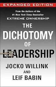 The Dichotomy of Leadership: Balancing the Challenges of Extreme Ownership to Lead and Win (Expanded Edition)