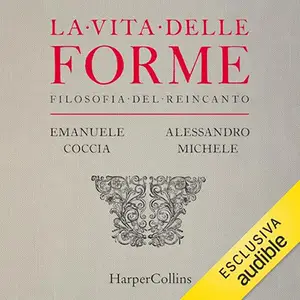 «La vita delle forme? Filosofia del reincanto» by Alessandro Michele, Emanuele Coccia