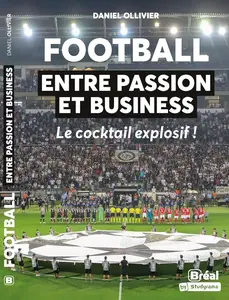 Daniel Ollivier, "Football - entre passion et business: Le cocktail explosif !"