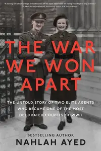 The War We Won Apart: The Untold Story of Two Elite Agents Who Became One of the Most Decorated Couples of WWII