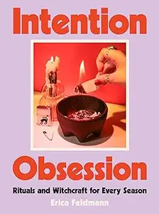 Intention Obsession: A Practical and Fun Witchcraft Companion with Self-Care Rituals and DIY Projects, Perfect for Winte