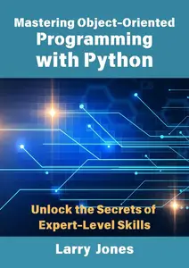 Mastering Object-Oriented Programming with Python: Unlock the Secrets of Expert-Level Skills