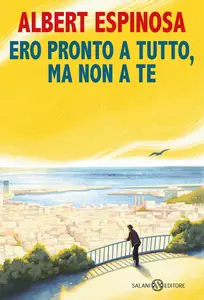 Ero pronto a tutto, ma non a te - Albert Espinosa