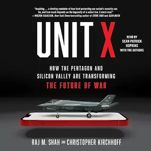 Unit X: How the Pentagon and Silicon Valley Are Transforming the Future of War [Audiobook]