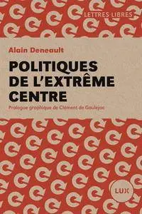 Alain Deneault, "Politiques de l'extrême centre"