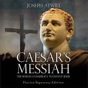 Caesar's Messiah: The Roman Conspiracy to Invent Jesus [Audiobook]