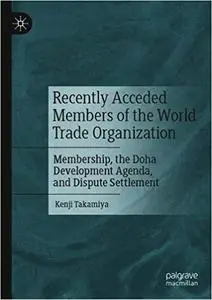 Recently Acceded Members of the World Trade Organization: Membership, the Doha Development Agenda, and Dispute Settlemen