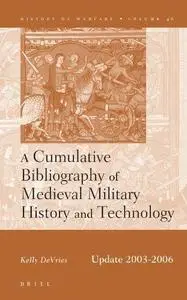 Cumulative Bibliography of Medieval Military History and Technology: Updated 2003-2006 (History of Warfare) (History of Warfare