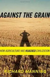 Against the Grain: How Agriculture Has Hijacked Civilization