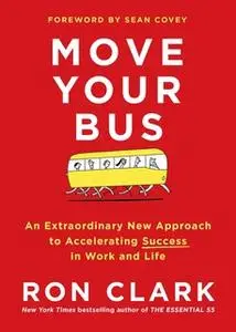 «Move Your Bus: An Extraordinary New Approach to Accelerating Success in Work and Life» by Ron Clark