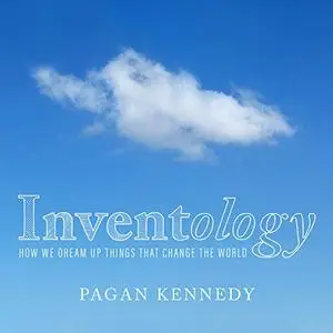 Inventology: How We Dream Up Things That Change the World