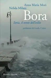 Anna Maria Mori, Nelida Milani - Bora. Istria, il vento dell'esilio