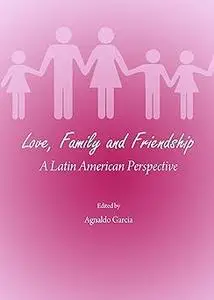 Love, Family and Friendship: A Latin American Perspective