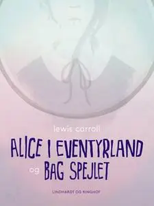 «Alice i eventyrland og Bag spejlet» by Lewis Carroll