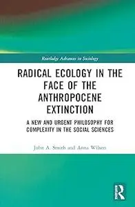 Radical Ecology in the Face of the Anthropocene Extinction: A New and Urgent Philosophy for Complexity in the Social Sci