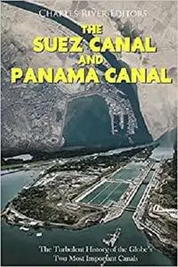 The Suez Canal and Panama Canal: The Turbulent History of the Globe’s Two Most Important Canals