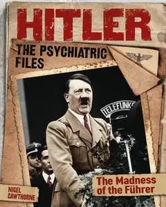 «Hitler - The Psychiatric Files» by Nigel Cawthorne