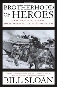 Brotherhood of Heroes: The Marines at Peleliu, 1944 - The Bloodiest Battle of the Pacific War 