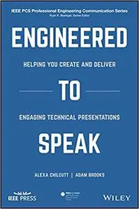 Engineered to Speak: Helping You Create and Deliver Engaging Technical Presentations