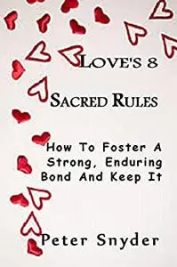 LOVE'S 8 SACRED RULES: How To Foster A Strong, Enduring Bond And Keep It