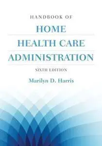 Handbook of Home Health Care Administration, Sixth Edition