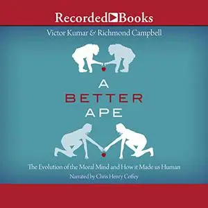A Better Ape: The Evolution of the Moral Mind and How It Made Us Human [Audiobook]