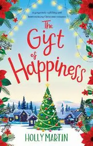 Holly Martin, "The Gift of Happiness: A gorgeously uplifting and heartwarming Christmas romance"