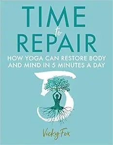 Time to Repair: How yoga can restore body and mind in 5 minutes a day