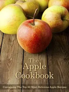 The Apple Cookbook: Containing The Top 50 Most Delicious Apple Recipes