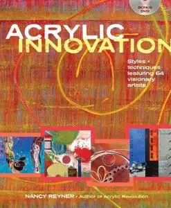Acrylic Innovation: Styles and Techniques Featuring 64 Visionary Artists