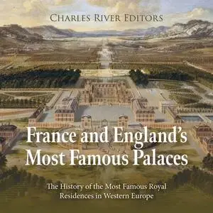 France and England’s Most Famous Palaces: The History of the Most Famous Royal Residences in Western Europe [Audiobook]