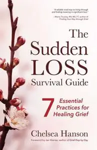 The Sudden Loss Survival Guide: Seven Essential Practices for Healing Grief (Bereavement, Suicide, for Readers of Together)
