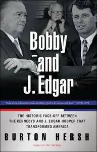 Bobby and J. Edgar: The Historic Face-Off Between the Kennedys and J. Edgar Hoover that Transformed America