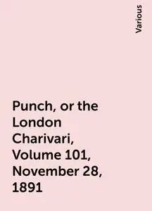 «Punch, or the London Charivari, Volume 101, November 28, 1891» by Various