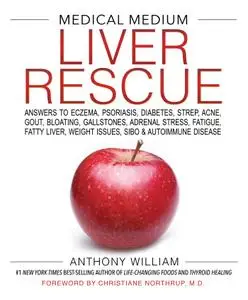 Medical Medium Liver Rescue: Answers to Eczema, Psoriasis, Diabetes, Strep, Acne, Gout, Bloating, Gallstones, Adrenal Stress...