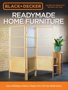 Black & Decker Readymade Home Furniture: Easy Building Projects Made from Off-the-Shelf Items