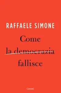 Raffaele Simone - Come la democrazia fallisce
