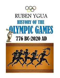 HISTORY OF THE OLYMPIC GAMES: 776 BC- 2020 AD