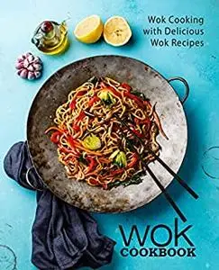 Wok Cookbook: Wok Cooking with Delicious Stir Fry Recipes (2nd Edition)