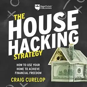 The House Hacking Strategy: How to Use Your Home to Achieve Financial Freedom [Audiobook]