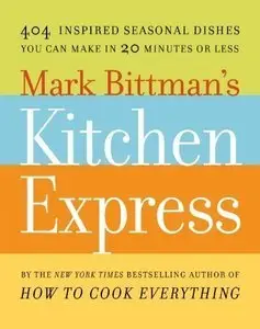 Mark Bittman's Kitchen Express: 404 inspired seasonal dishes you can make in 20 minutes or less (Repost)