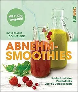 Abnehm-Smoothies: Schlank mit den Powerdrinks: über 50 Detox-Rezepte - Mit 2-Kilo-weg-Diät