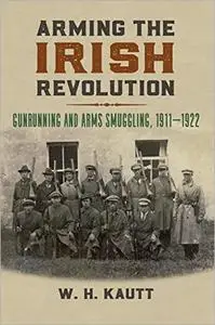 Arming the Irish Revolution: Gunrunning and Arms Smuggling, 1911–1922