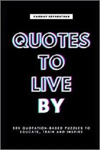 Quotes to Live By: 300 Quotation-Based Puzzles to Educate, Train and Inspire