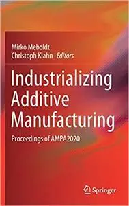 Industrializing Additive Manufacturing: Proceedings of AMPA2020