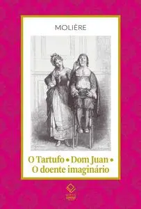 «O Tartufo; Don Juan; O doente imaginário» by Molière